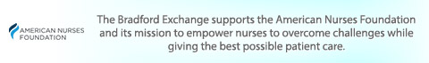 The Bradford Exchange supports the American Nurses Foundation and its mission to empower nurses to overcome challenges while giving the best possible patient care.