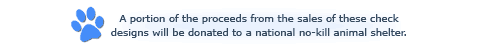 A portion of the proceeds from the sales of these check designs will be donated to a national no-kill animal shelter.